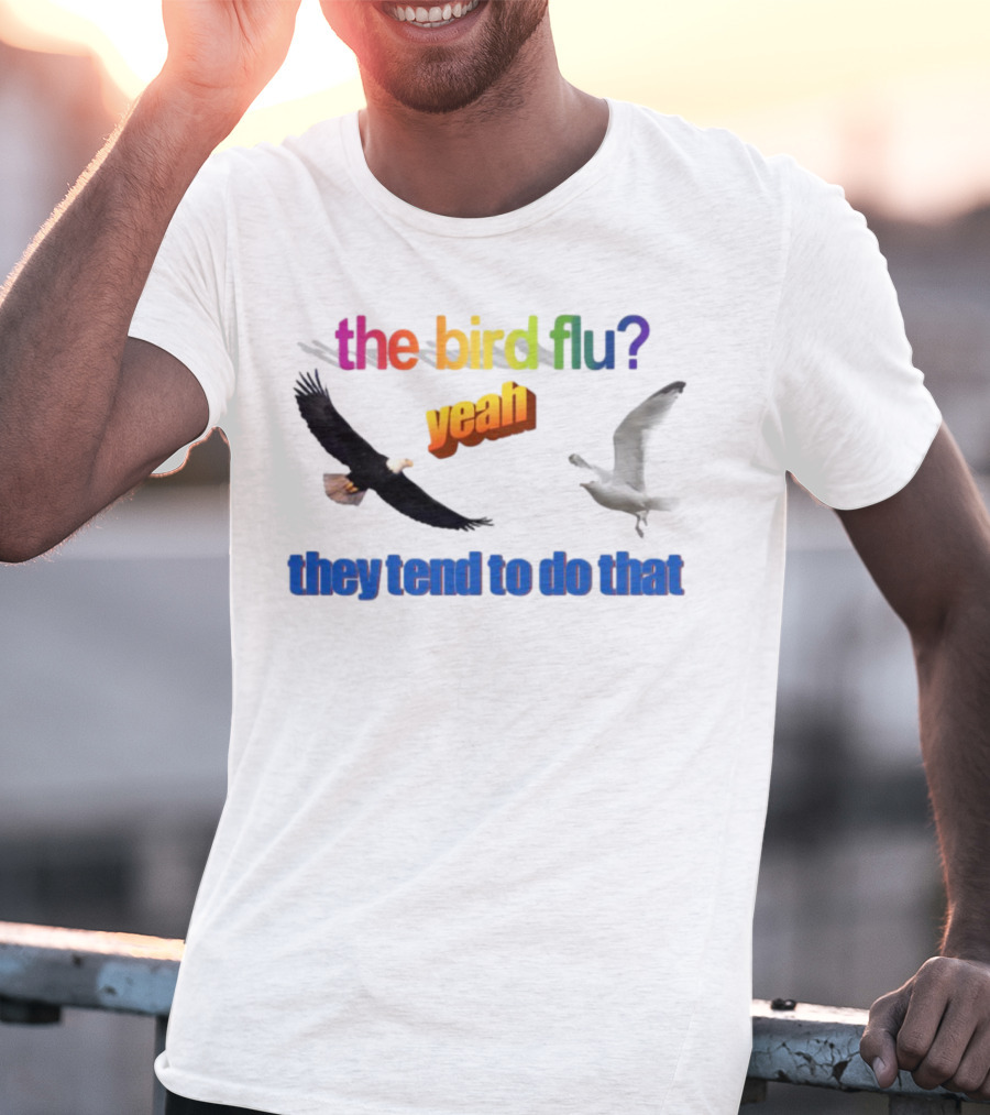 The Bird Flu Yeah They Tend To Do That Eagle Seagull T-Shirt