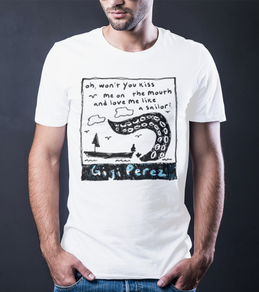 Gigi Perez Oh Won't You Kiss Me On The Mouth And Love Me Like A Sailor T-Shirt
