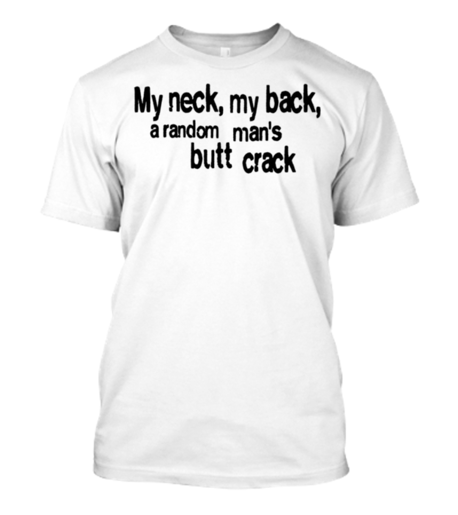 My Neck My Back A Random Man's Butt Crack T-Shirt