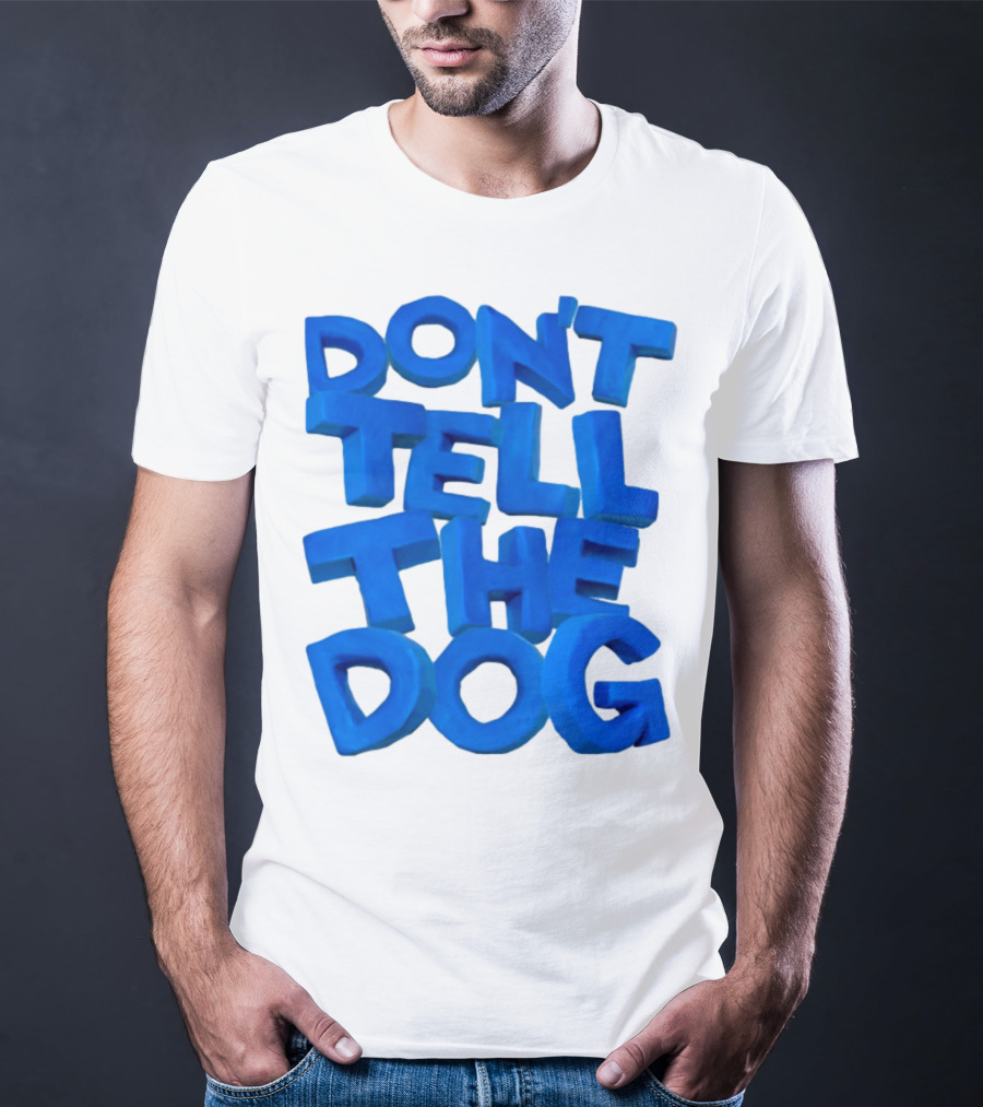Don't Tell The Dog Bold Blue Text T-Shirt