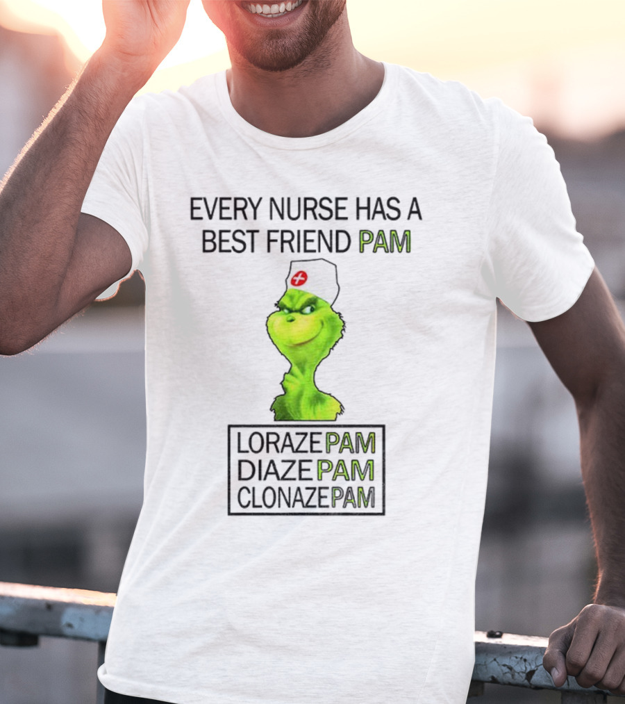 Grinch Nurse Christmas Every Nurse Has A Best Friend Pam Lorazepam Diazepam Clonazepam T-Shirt