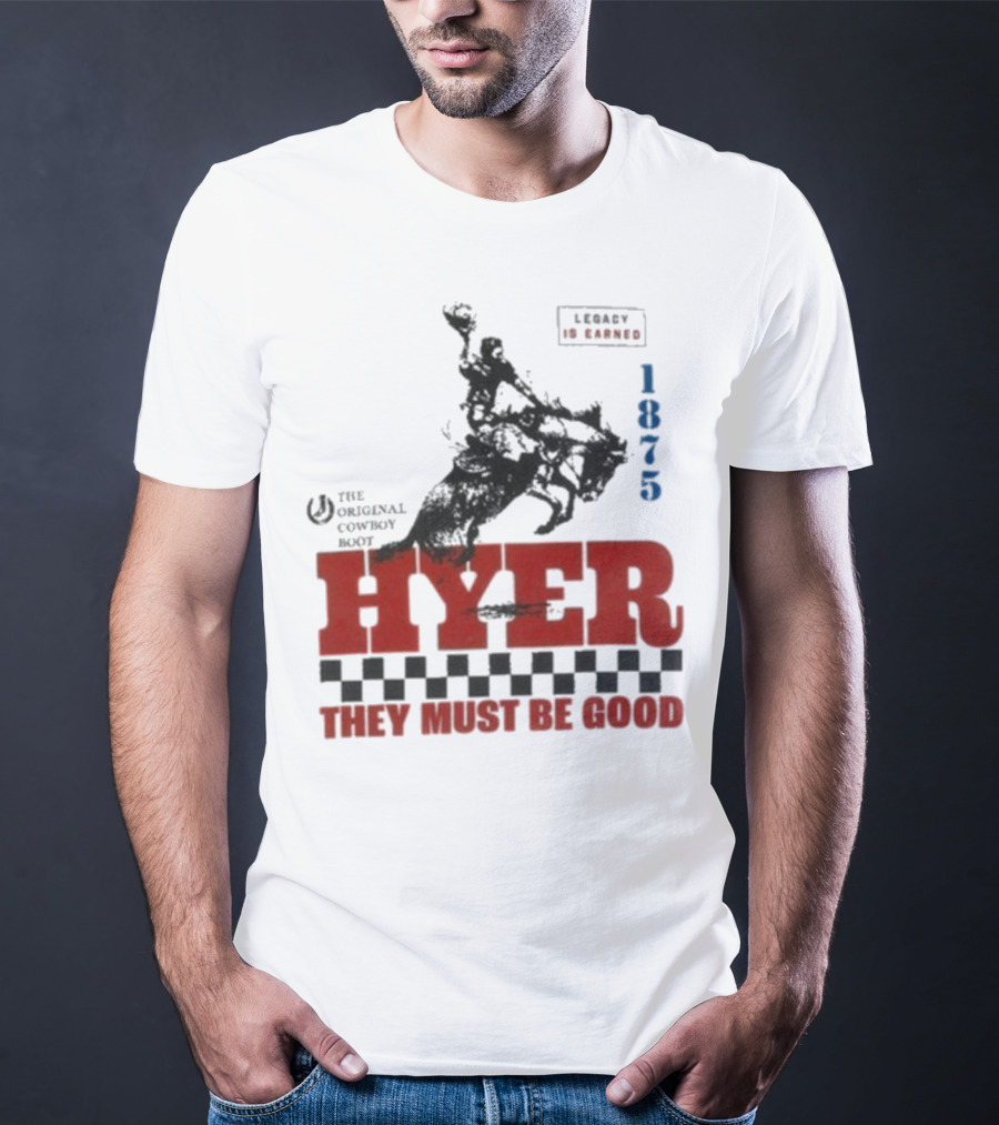 Hyer The Original Cowboy Boot 1875 Legacy Is Earned They Must Be Good T-Shirt
