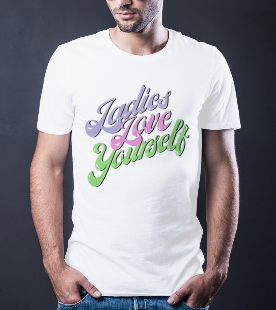 Ladies Love Yourself Empowerment Message T-Shirt