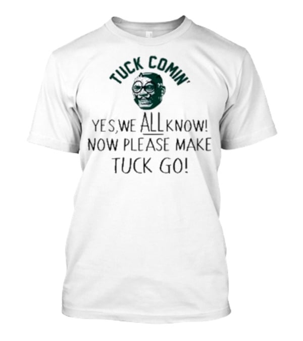 Tuck Comin’ Yes We All Know Now Please Make Tuck Go Iconic Face T-Shirt