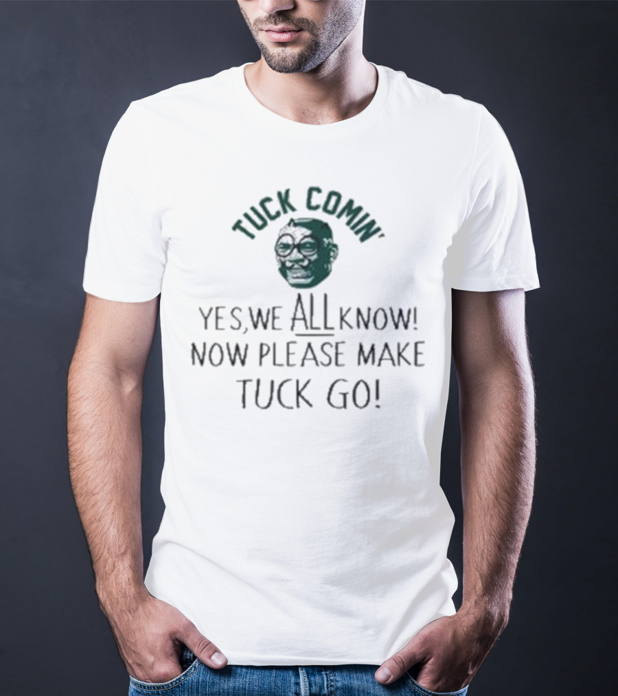 Tuck Comin’ Yes We All Know Now Please Make Tuck Go Iconic Face T-Shirt