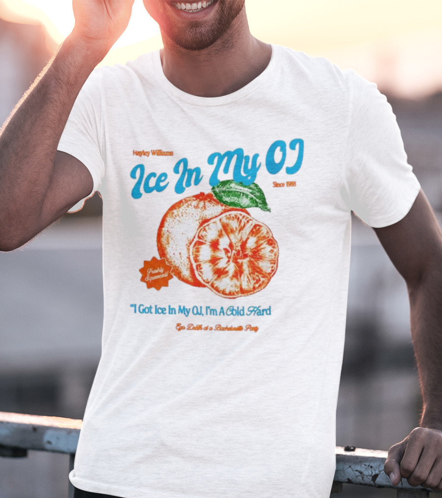 Hayley Williams Ice In My OJ Freshly Squeezed I Got Ice In My OJ I'm A Cold Hard Ego Death Of A Bachelorette Party T-Shirt