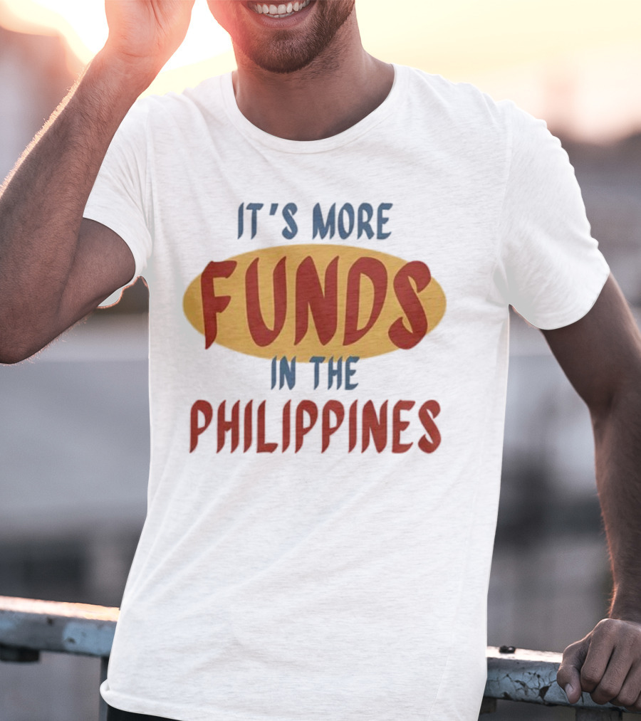 It's More Funds In The Philippines T-Shirt