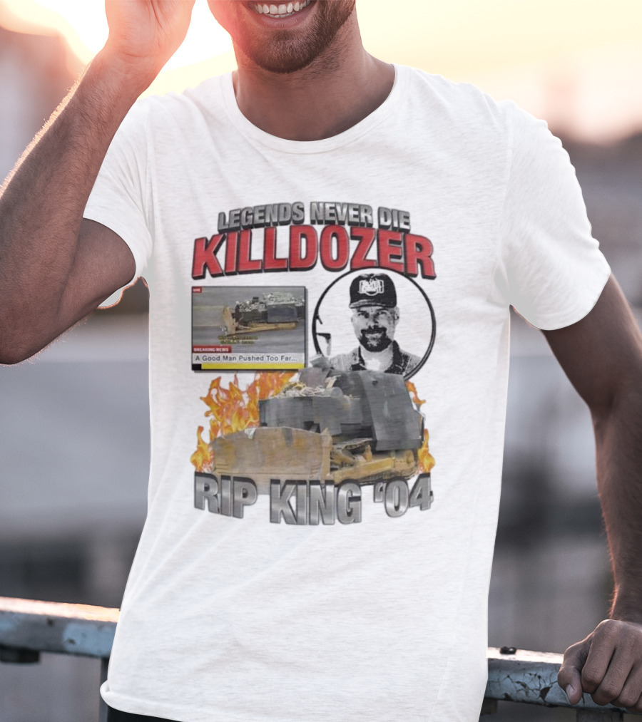 Legends Never Die Killdozer A Good Man Pushed Too Far Rip King 04 T-Shirt
