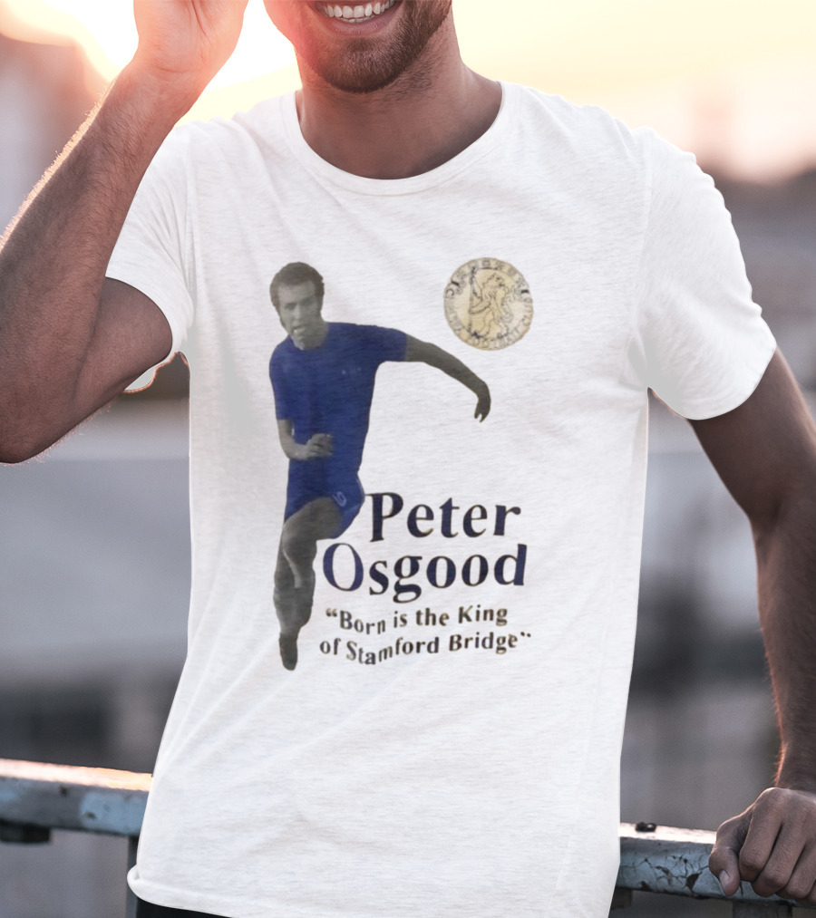 Peter Osgood Born Is The King Of Stamford Bridge Chelsea FC T-Shirt