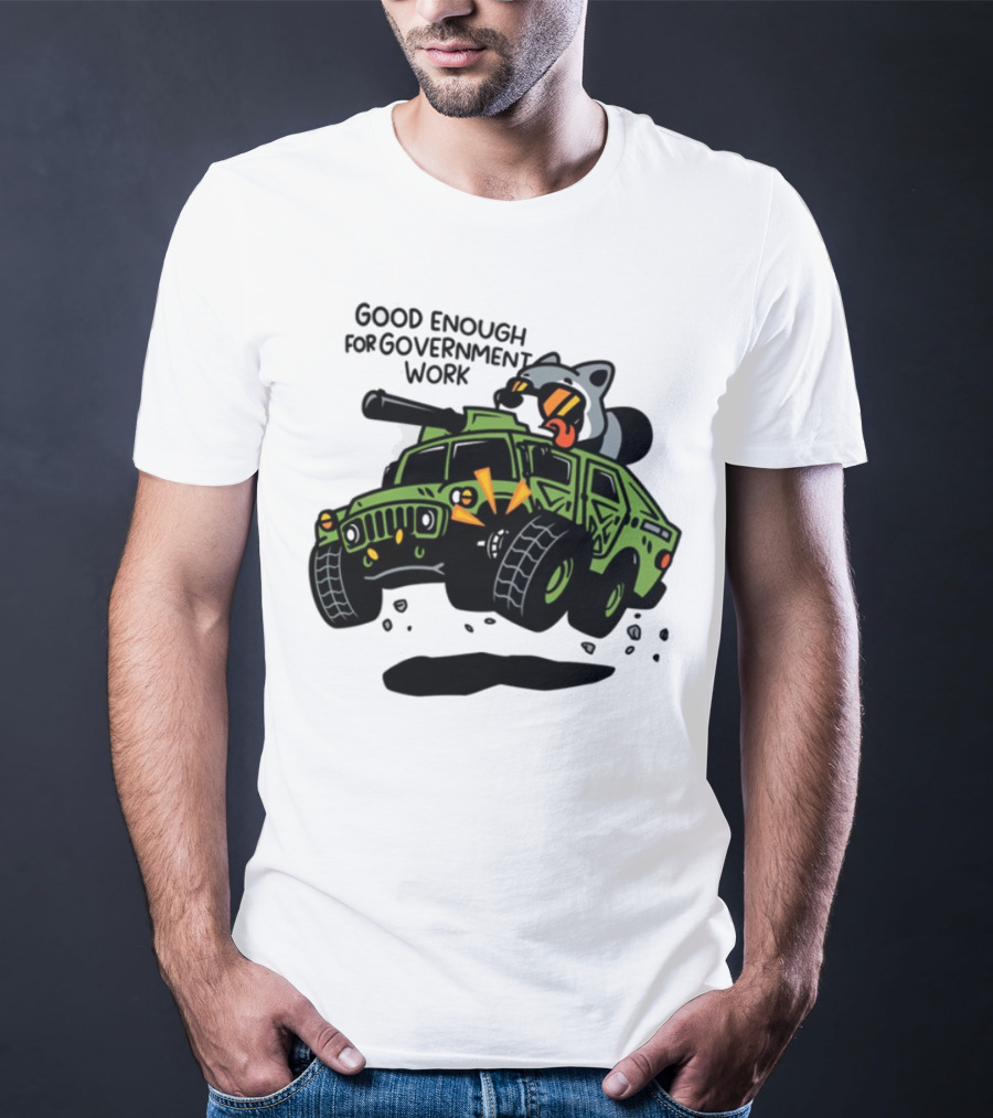 Good Enough For Government Work Raccoon In Military Vehicle T-Shirt