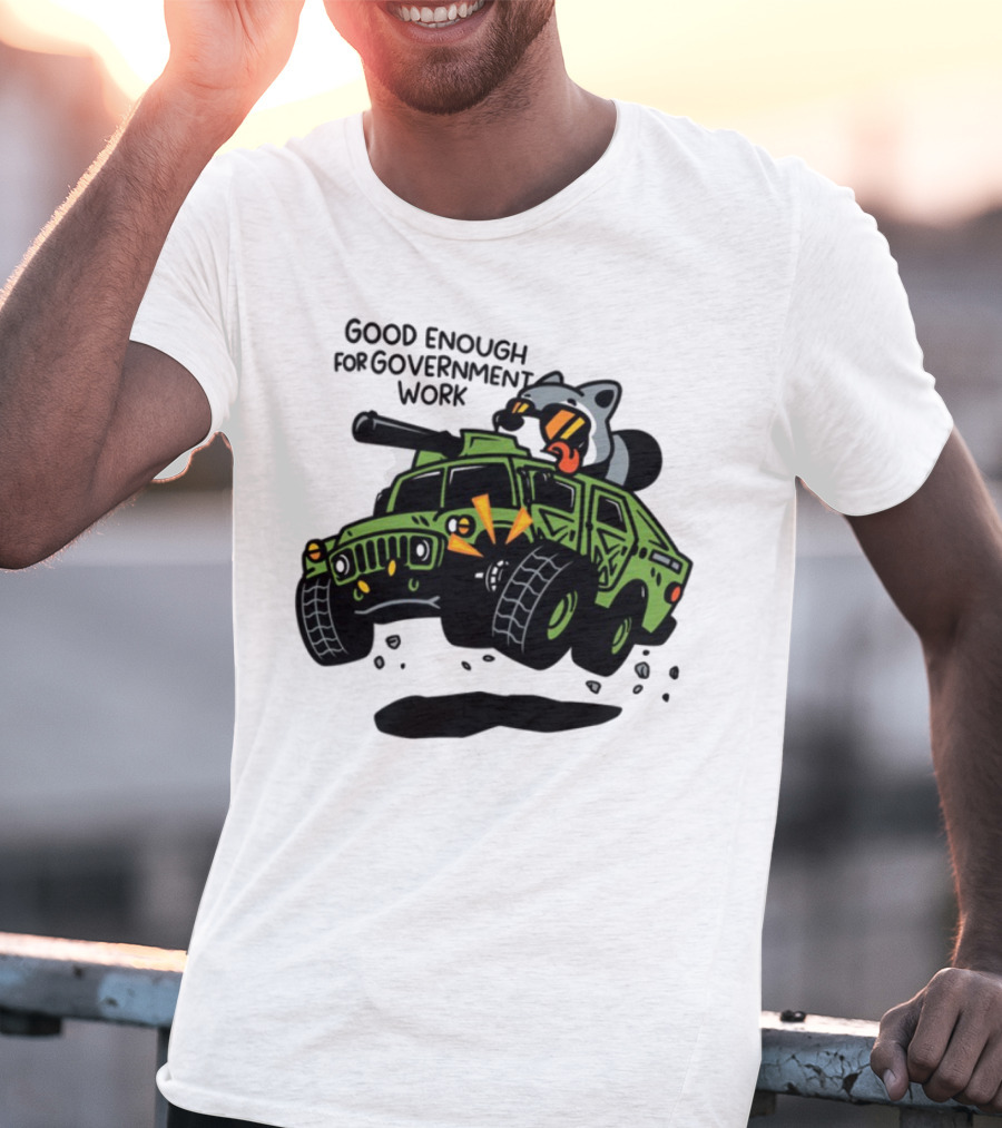 Good Enough For Government Work Raccoon In Military Vehicle T-Shirt