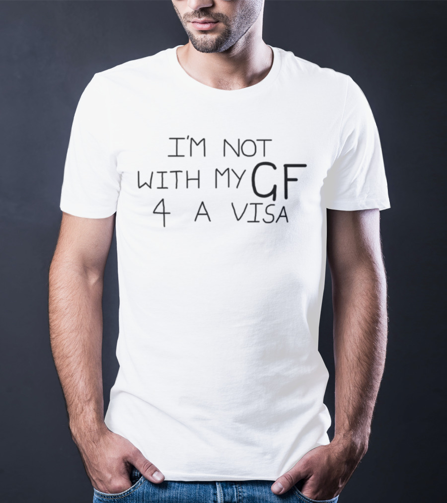 I'm Not With My GF 4 A Visa T-Shirt
