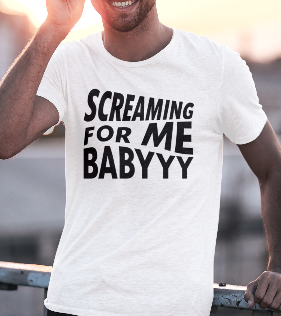 Screaming For Me Babyyy Bold Expressive Text T-Shirt