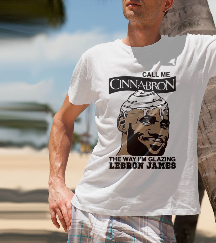 Call Me Cinnabron The Way I'm Glazing LeBron James T-Shirt