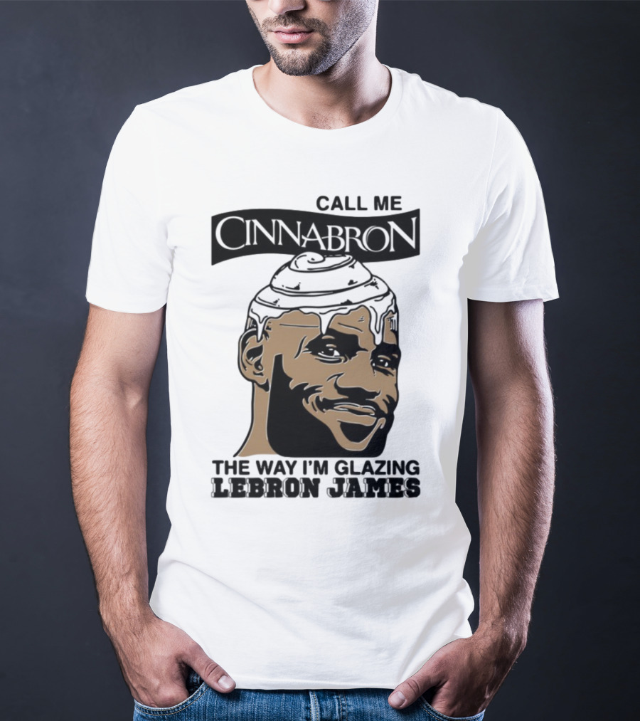 Call Me Cinnabron The Way I'm Glazing LeBron James T-Shirt