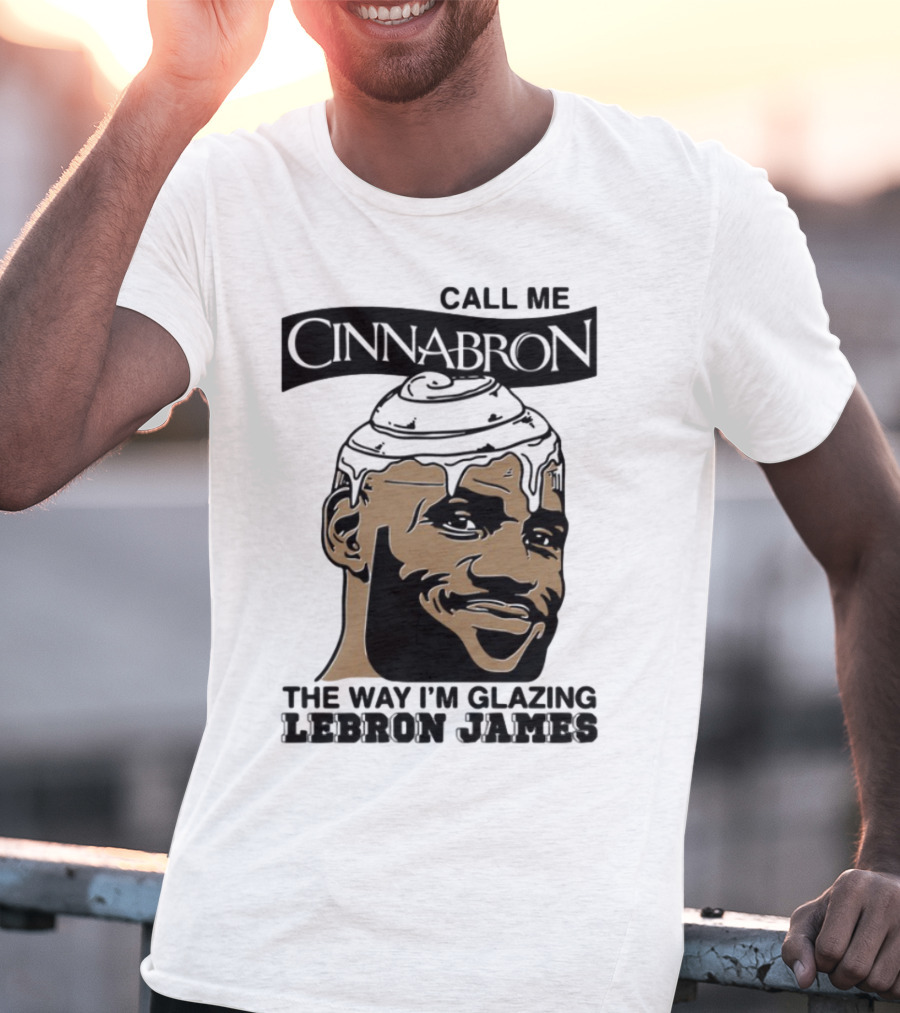 Call Me Cinnabron The Way I'm Glazing LeBron James T-Shirt