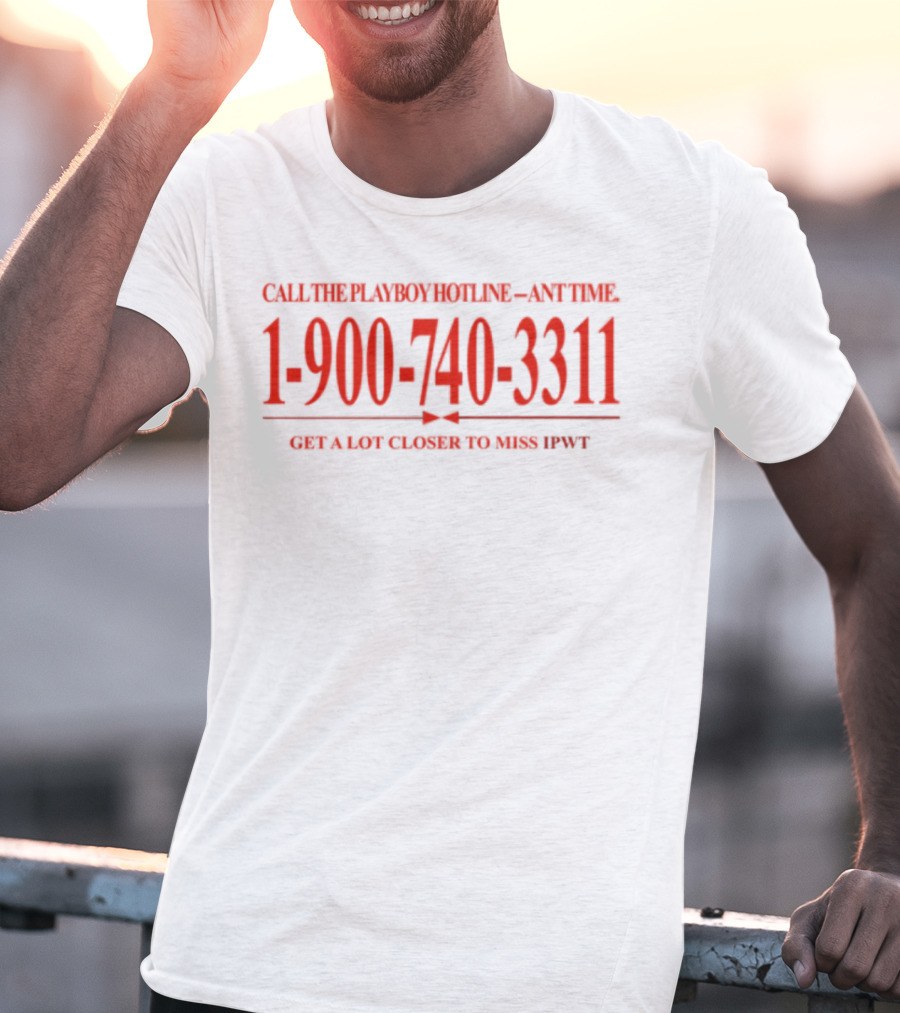 Call The Playboy Hotline Any Time 1-900-740-3311 Get A Lot Closer To Miss Ipwt T-Shirt