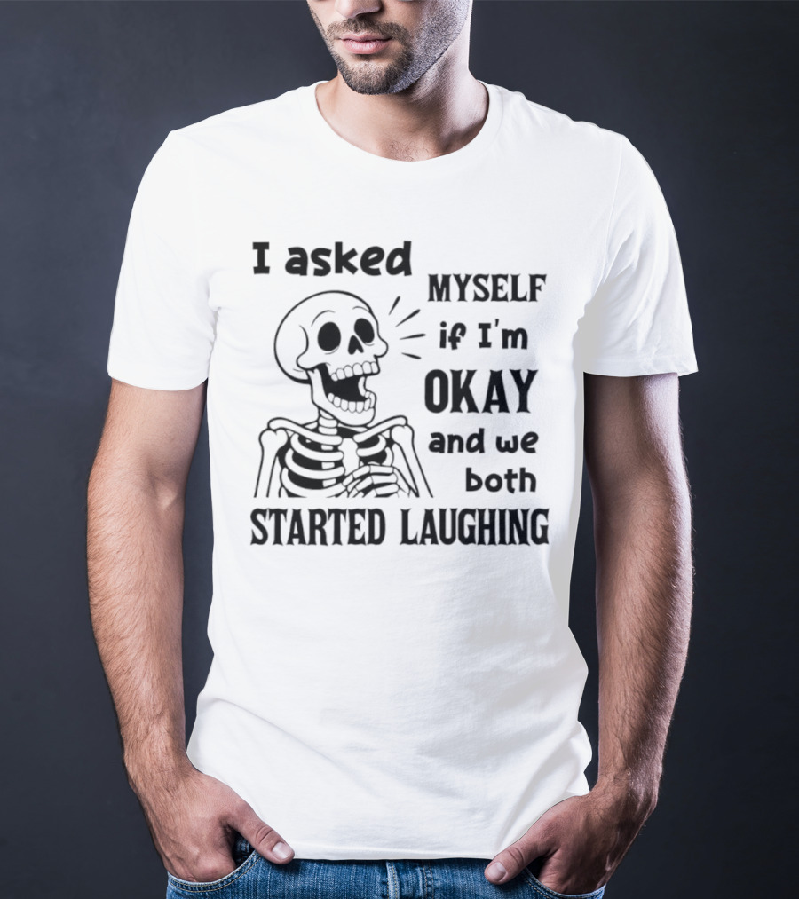 Skeleton Humorous Quote I Asked Myself If I'm Okay And We Both Started Laughing T-Shirt