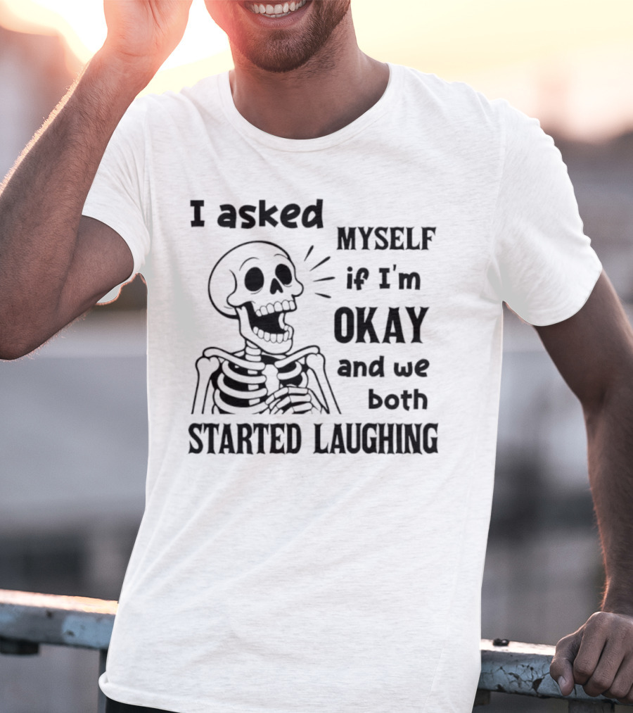 Skeleton Humorous Quote I Asked Myself If I'm Okay And We Both Started Laughing T-Shirt