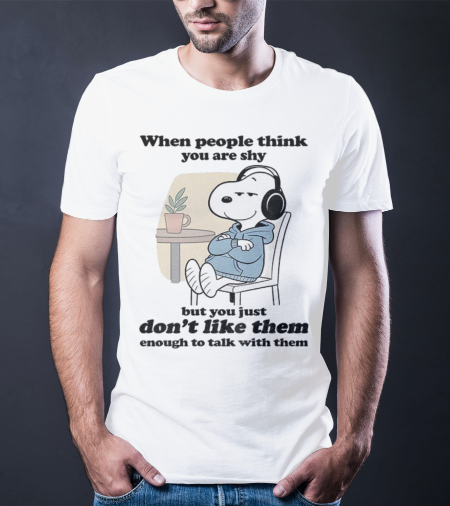 When People Think You Are Shy Snoopy Listening Music Don’t Like Them Enough To Talk T-Shirt