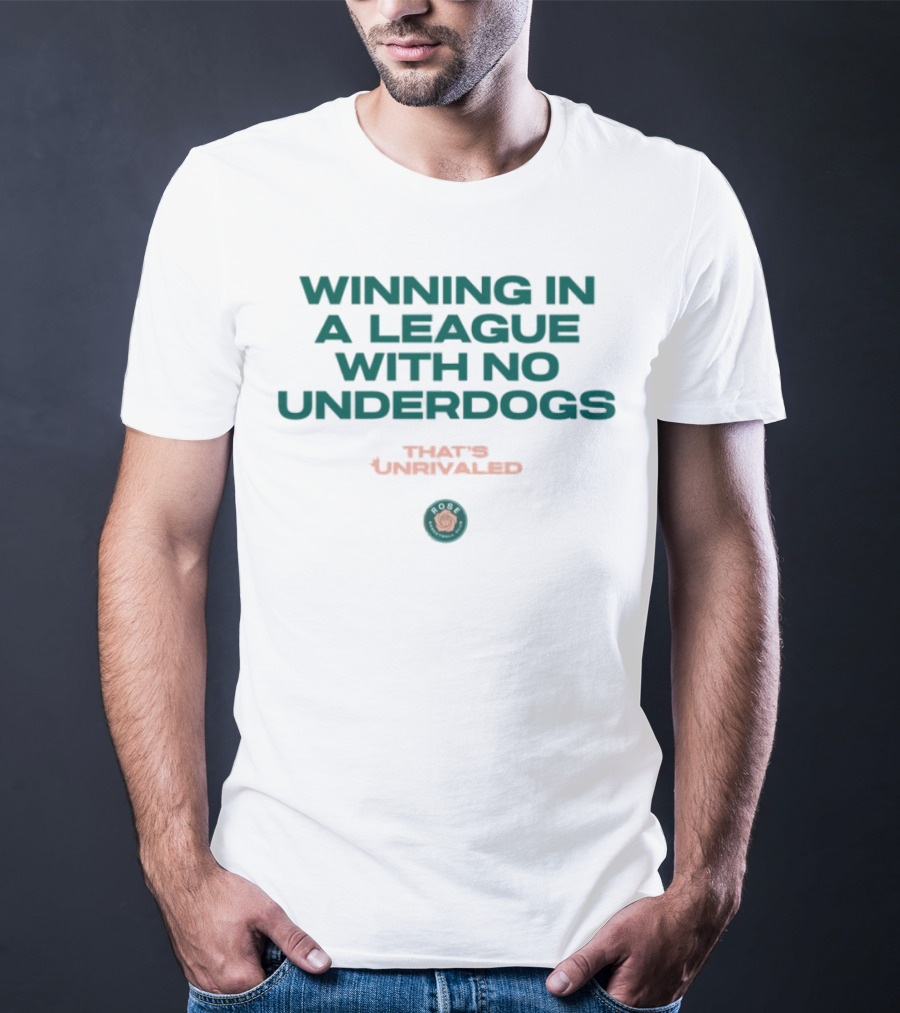 Winning In A League With No Underdogs That's Unrivaled Rose T-Shirt