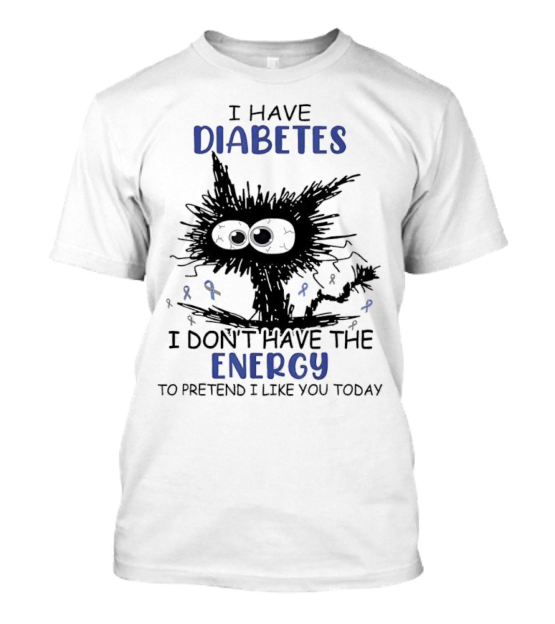 Cat I Have Diabetes I Don't Have The Energy To Pretend I Like You Today T-Shirt