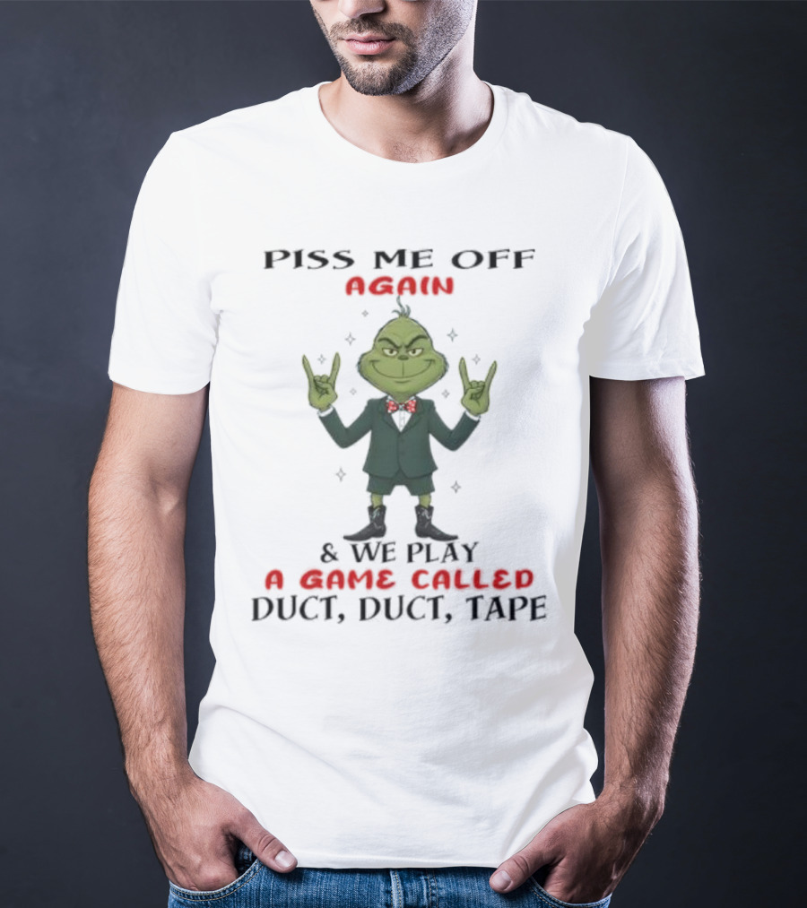 Grinch Piss Me Off Again We Play A Game Called Duct Duct Tape T-Shirt