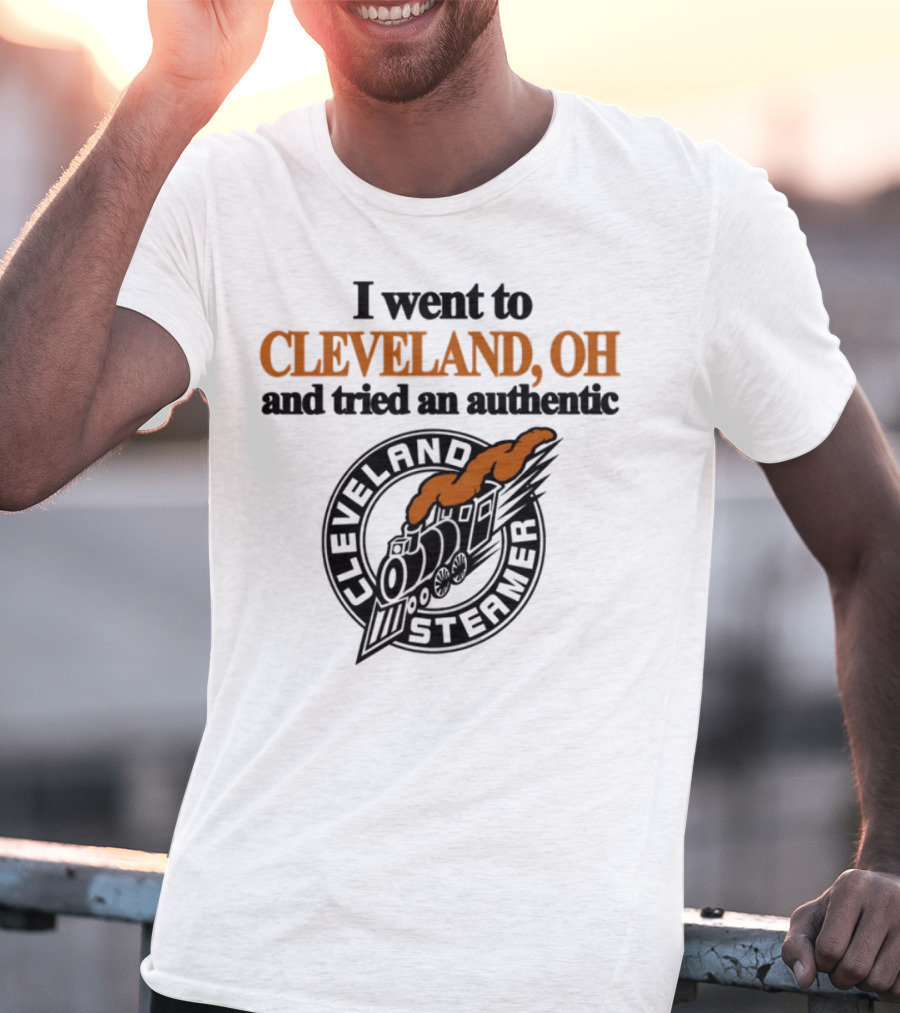 I Went To Cleveland Oh And Tried An Authentic Cleveland Steamer T-Shirt