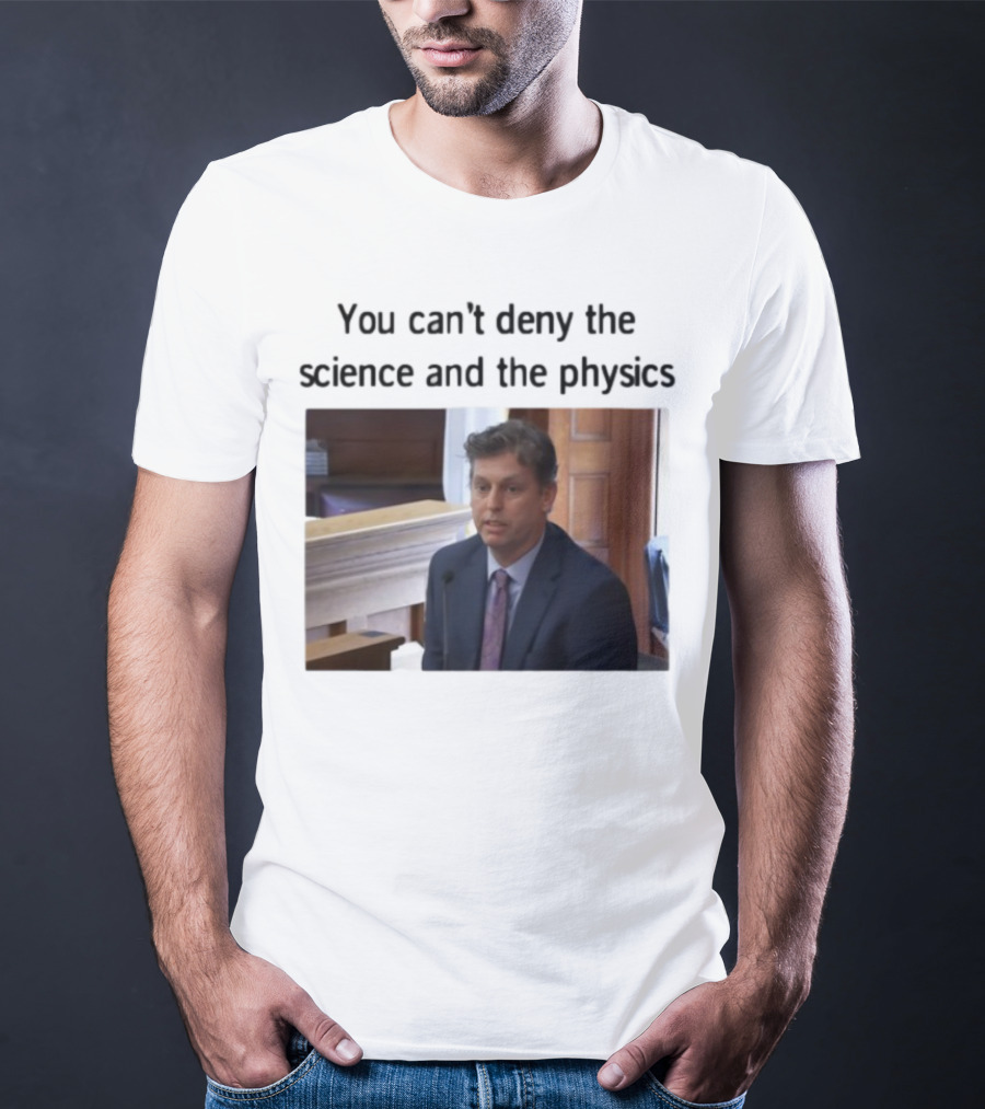 Aidan Kearney You Can't Deny The Science And The Physics Courtroom Moment T-Shirt