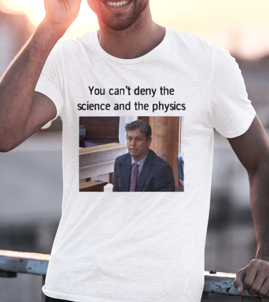 Aidan Kearney You Can't Deny The Science And The Physics Courtroom Moment T-Shirt