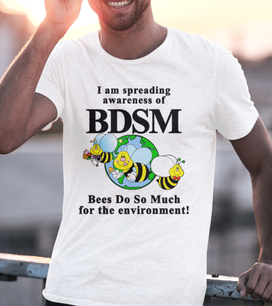 I Am Spreading Awareness Of BDSM Bees Do So Much For The Environment Cartoon Earth Globe Bees T-Shirt