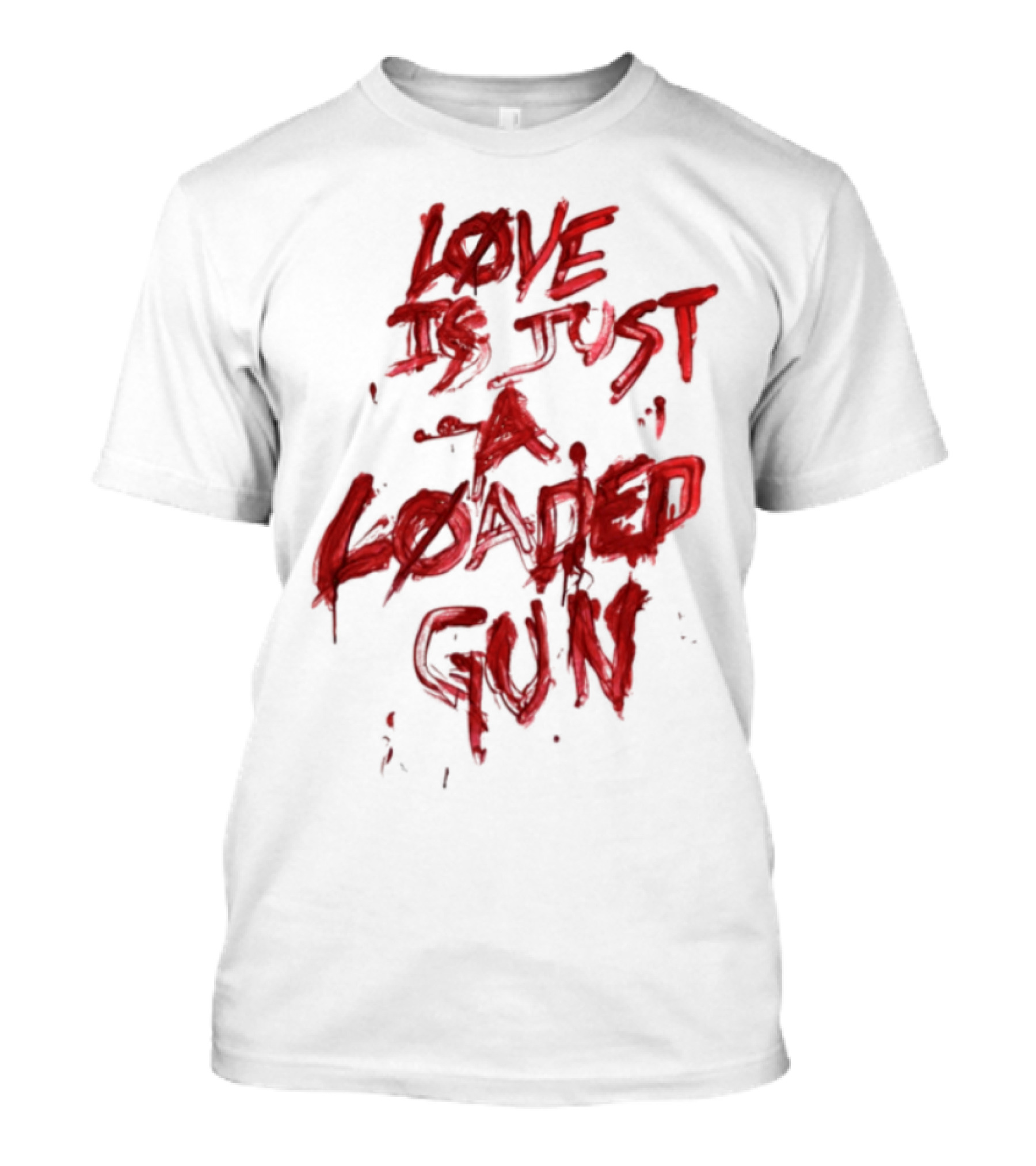 Love Is Just A Loaded Gun Dripping Red Text Grunge Style T-Shirt