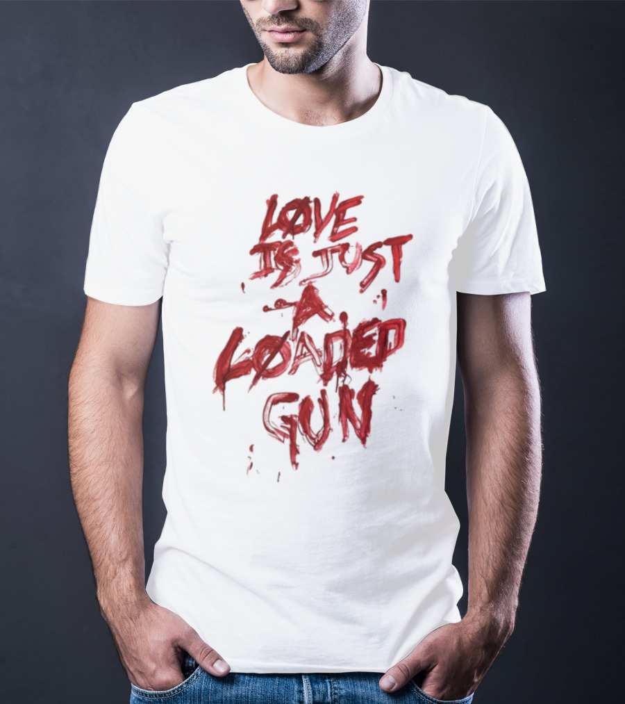 Love Is Just A Loaded Gun Dripping Red Text Grunge Style T-Shirt