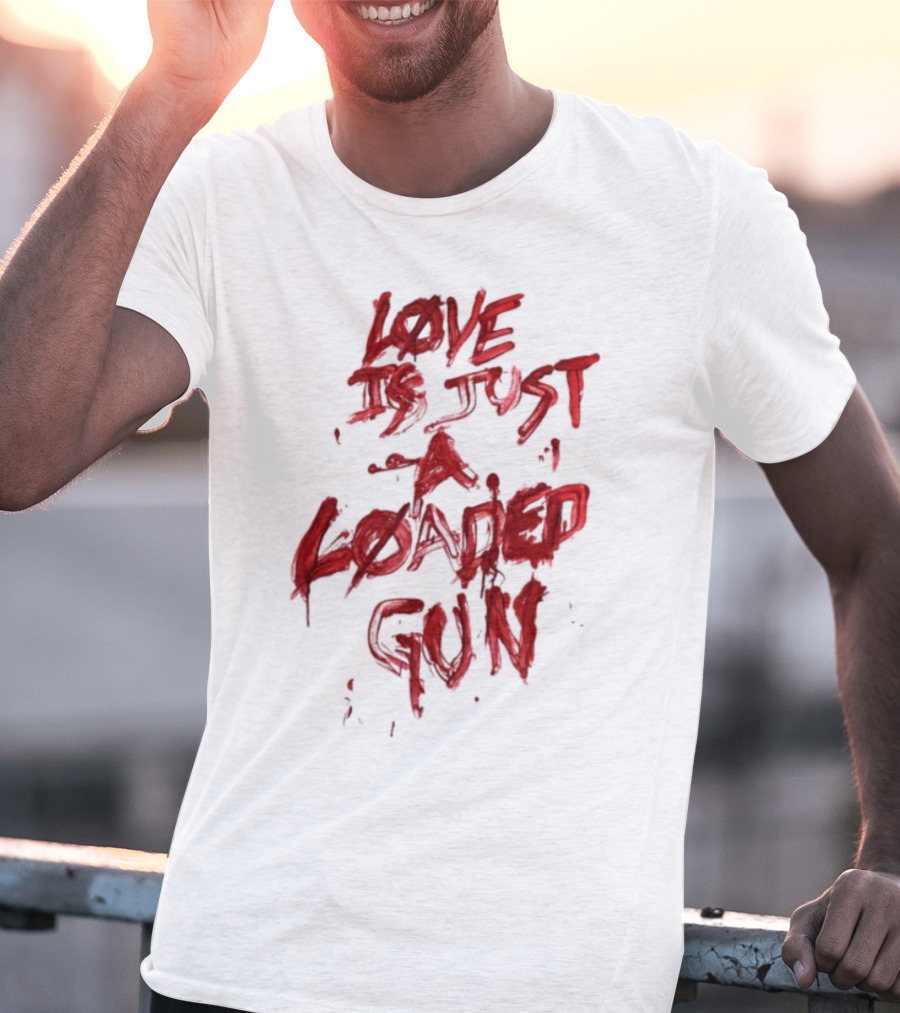 Love Is Just A Loaded Gun Dripping Red Text Grunge Style T-Shirt