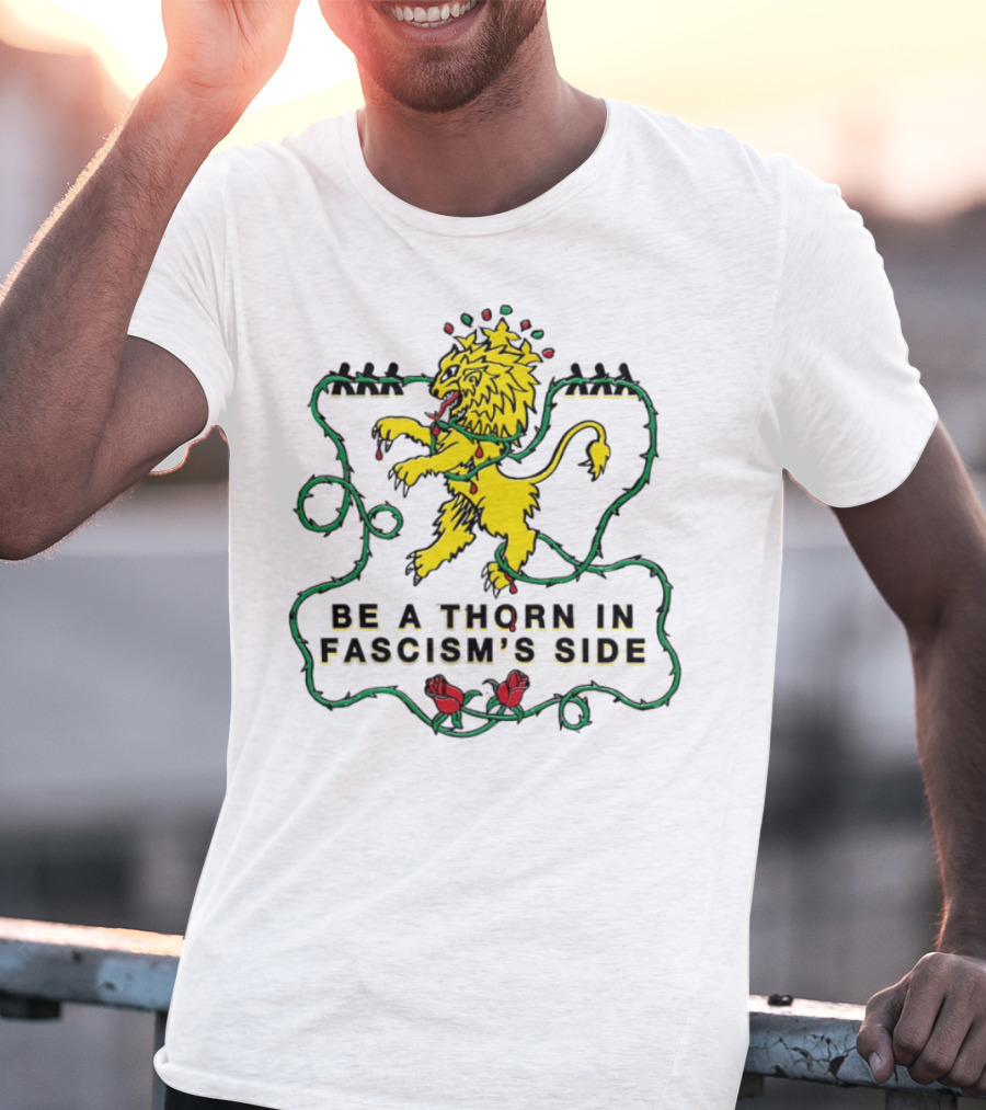 Be A Thorn In Fascism's Side Lion And Roses T-Shirt