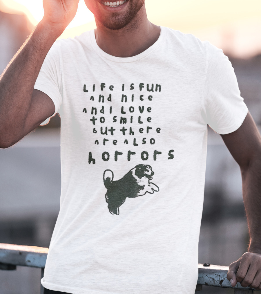 Dog Life Is Fun And Nice Love To Smile But There Are Also Horrors T-Shirt