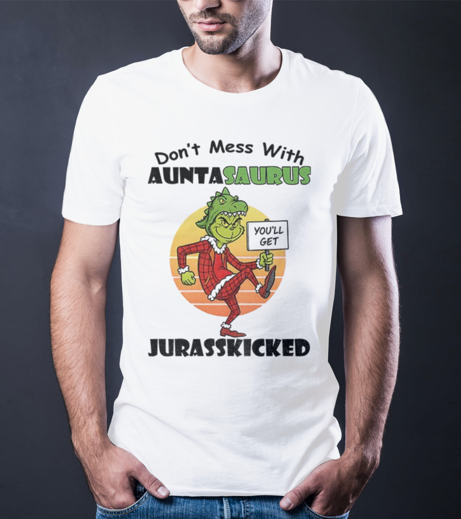 Don't Mess With Auntasaurus Grinch You'll Get Jurasskicked Christmas T-Shirt