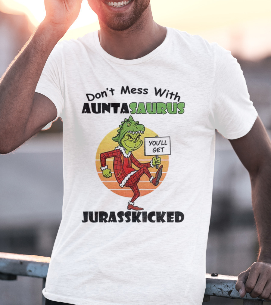 Don't Mess With Auntasaurus Grinch You'll Get Jurasskicked Christmas T-Shirt