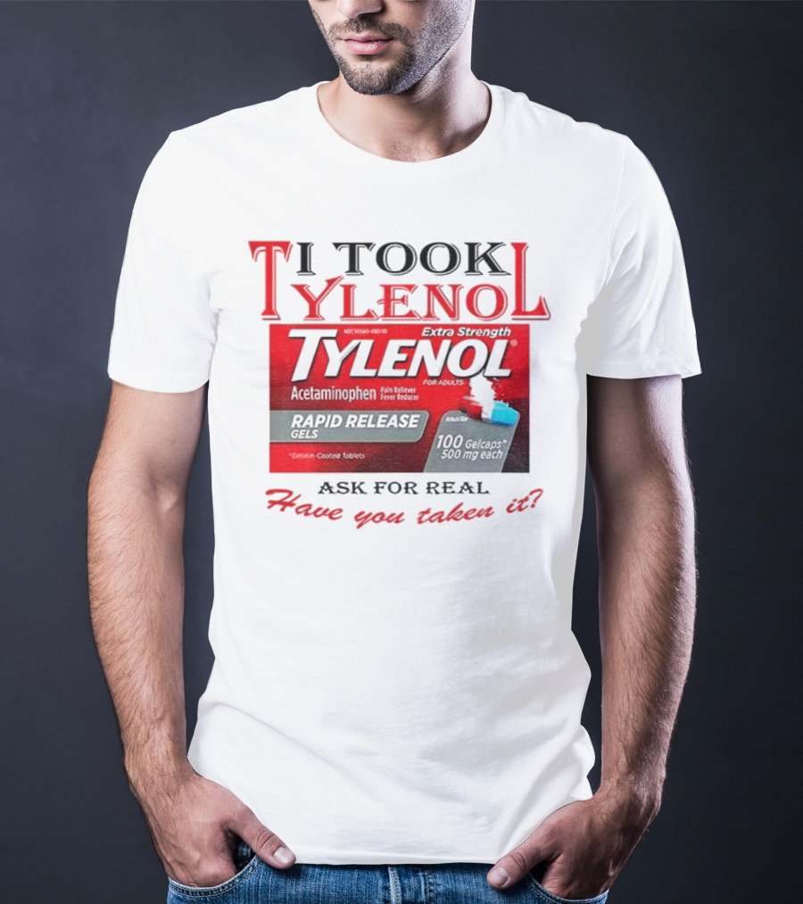 I Took Tylenol Extra Strength Rapid Release Gels Have You Taken It T-Shirt