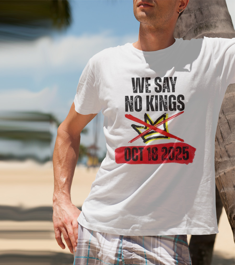 We Say No Kings Oct 18 2025 T-Shirt