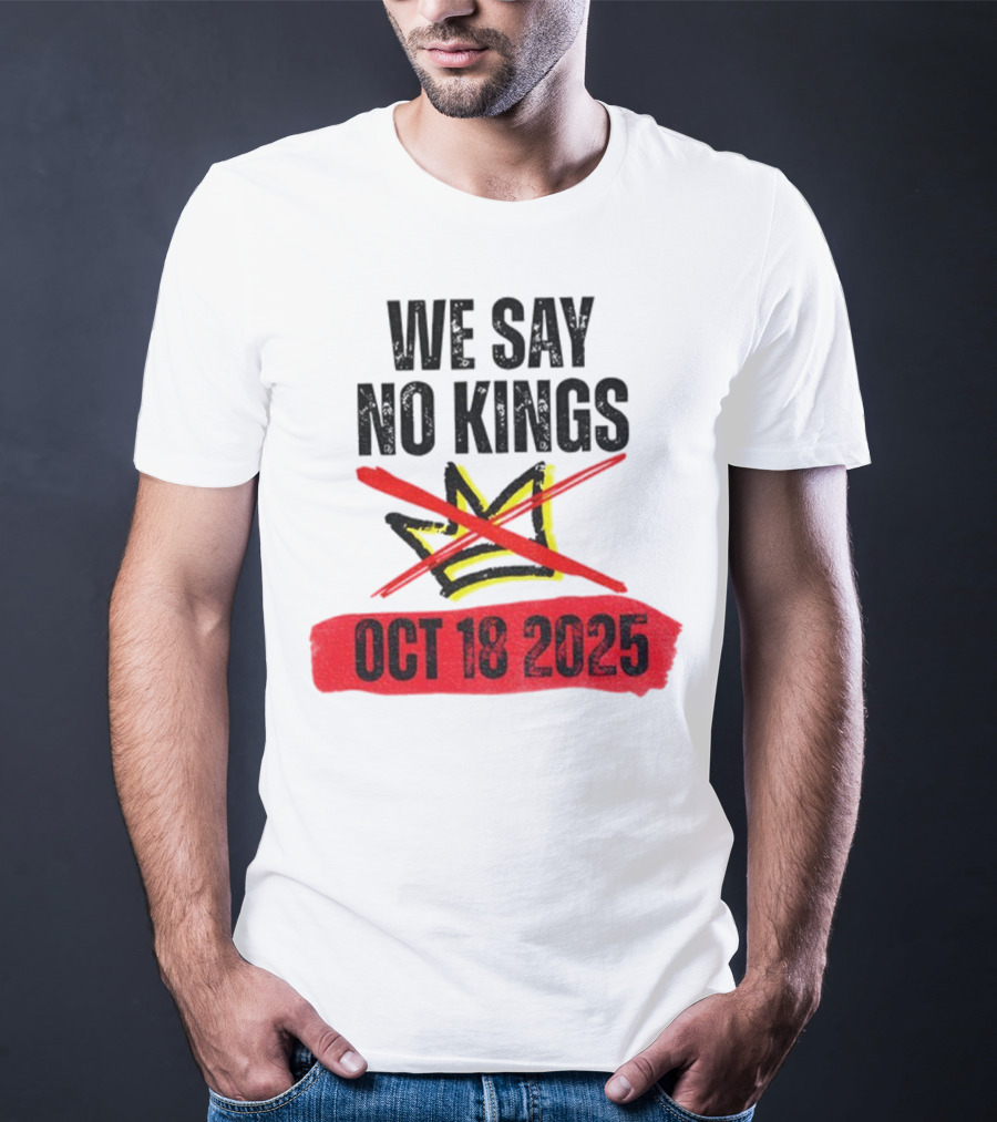 We Say No Kings Oct 18 2025 T-Shirt