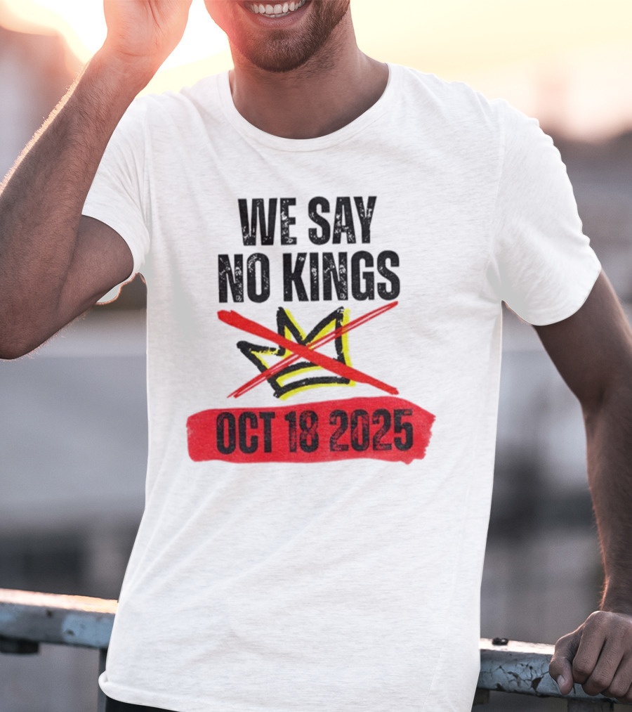 We Say No Kings Oct 18 2025 T-Shirt