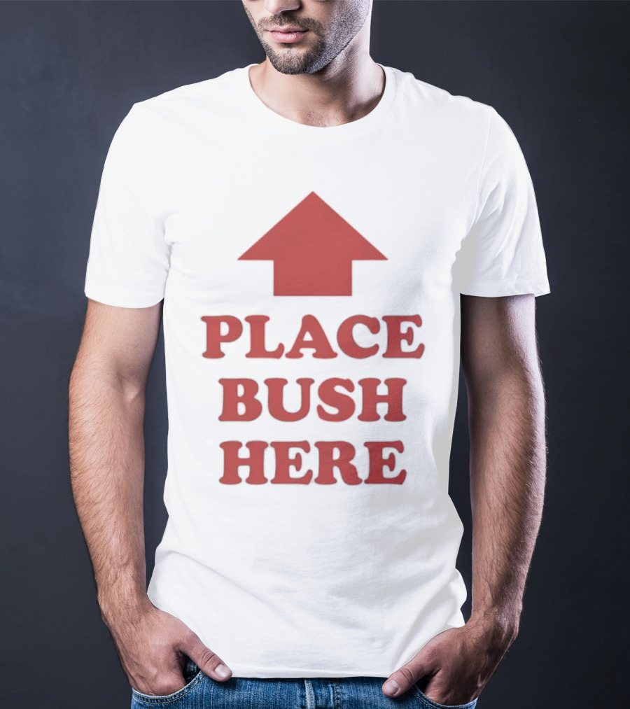 Place Bush Here Funny Arrow Text T-Shirt