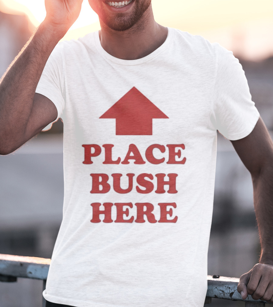 Place Bush Here Funny Arrow Text T-Shirt