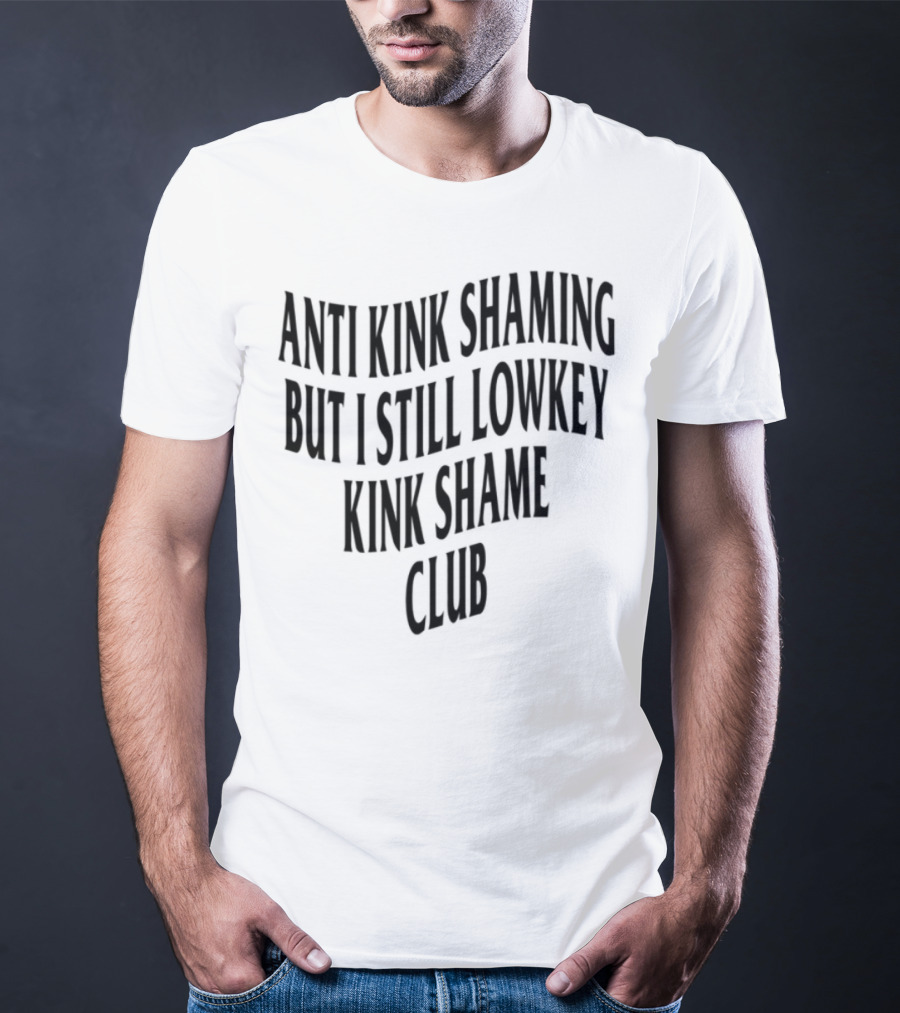Anti Kink Shaming But I Still Lowkey Kink Shame Club T-Shirt