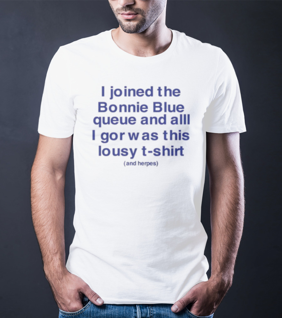 I Joined The Bonnie Blue Queue And All I Got Was This Lousy (Mediocre) T-Shirt