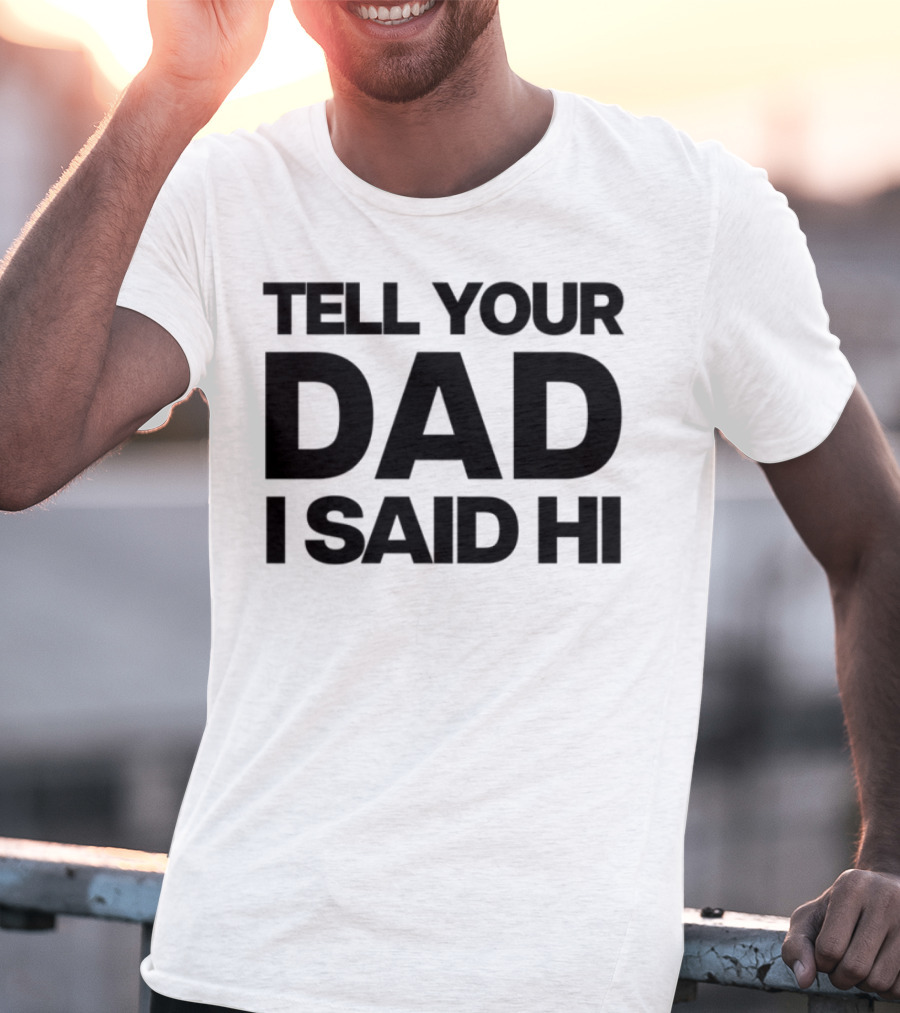 Kaylamalec Tell Your Dad I Said Hi Bold Message T-Shirt