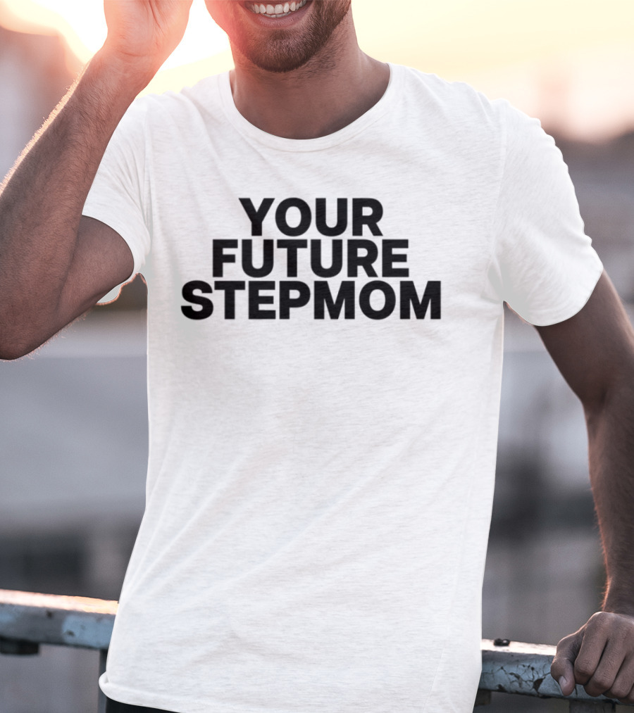 Your Future Stepmom Kaylamalec T-Shirt