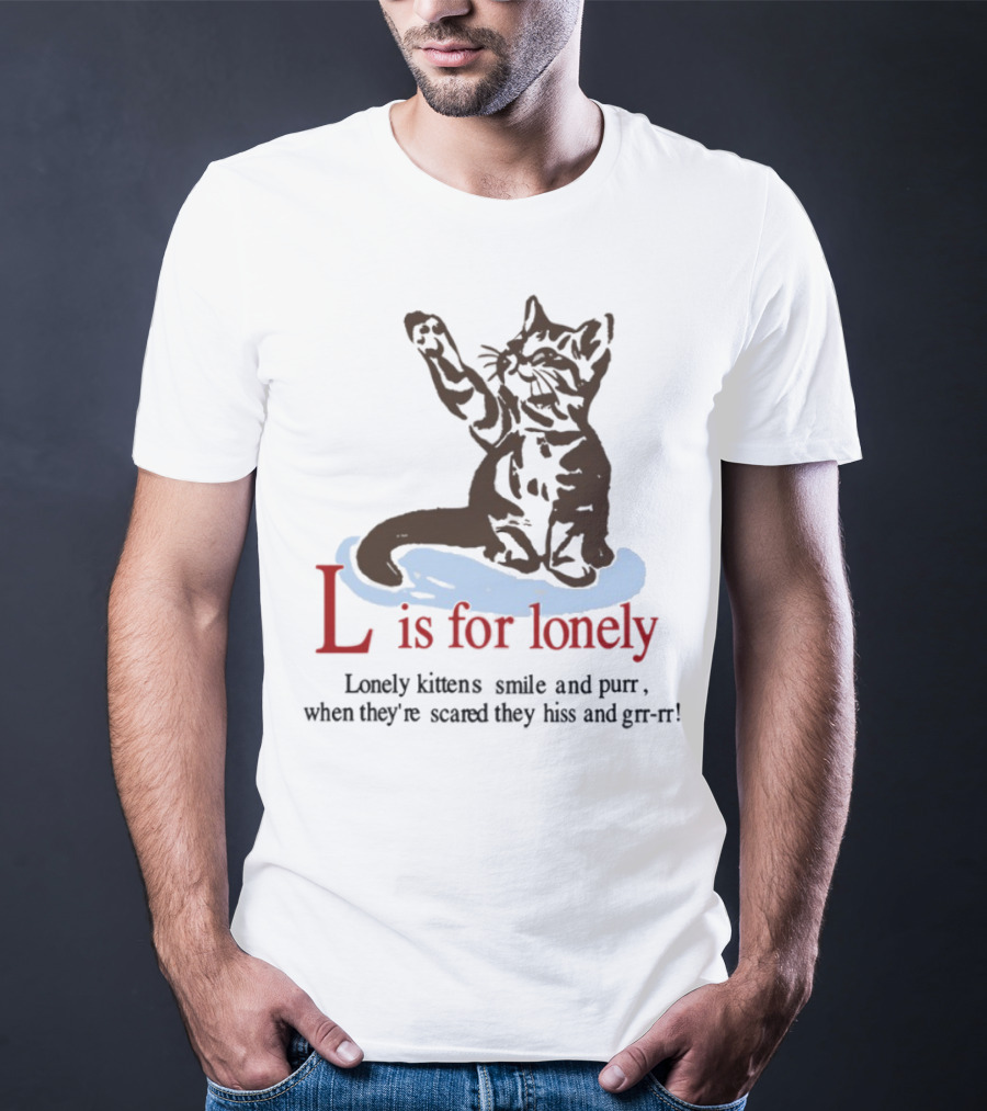 L Is For Lonely Kitten Hiss And Purr T-Shirt
