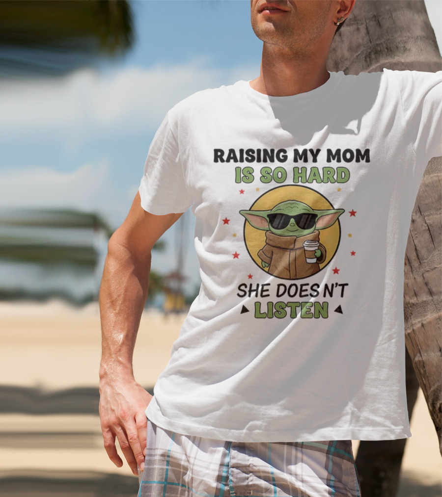 Raising My Mom Is So Hard Baby Yoda She Doesn't Listen T-Shirt
